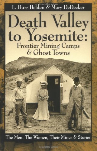 Beispielbild fr Death Valley to Yosemite: Frontier Mining Camps & Ghost Towns--The Men, The Women, Their Mines and Stories zum Verkauf von BooksRun