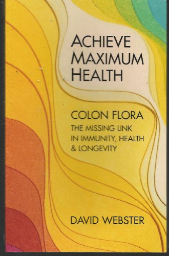 Imagen de archivo de Achieve Maximum Health: Colon Flora the Missing Link in Immunity, Health & Longevity a la venta por Wonder Book