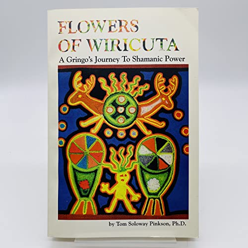 Stock image for FLOWERS OF WIRICUTA A Gringo's Journey to Shamanic Power for sale by Billthebookguy