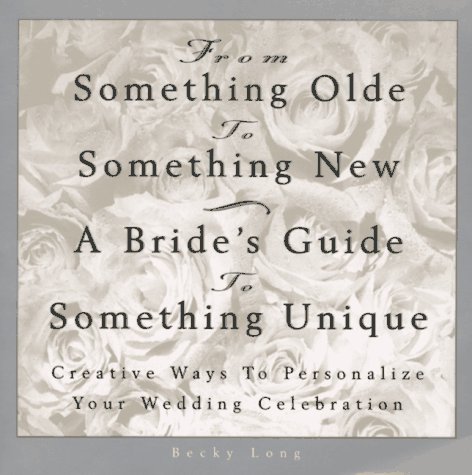 Stock image for From Something Olde to Something New: A Bride's Guide to Something Unique : Creative Ways to Personalize Your Wedding Celebration for sale by Open Books
