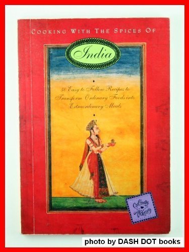 9780964772403: Cooking with the Spices of India: 50 easy to follow recipes to transform ordinary foods into extraordinary meals