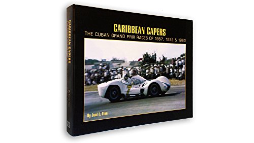 Caribbean Capers: The Cuban Grand Prix Races of 1957 1958 and 1960.