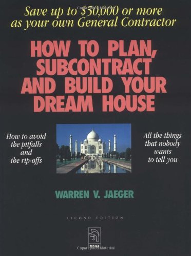 How to Plan, Subcontract and Build Your Dream House: Everything You Need to Know to Avoid the Pitfalls (9780964782402) by Jaeger, Warren V.