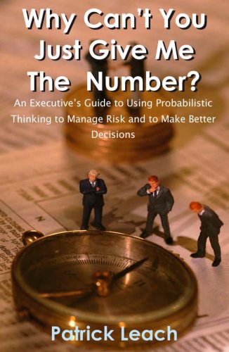 Stock image for Why Can't You Just Give Me the Number? : An Executive's Guide to Using Probabilistic Thinking to Manage Risk and to make Better Decisions for sale by Better World Books