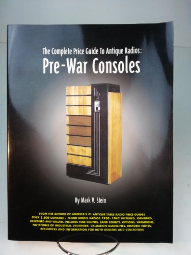 The Complete Price Guide to Antique Radios: Pre-War Consoles (9780964795334) by Stein, Mark V.