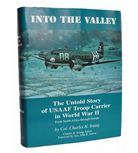 9780964797802: Into the valley: The untold story of USAAF Troop Carrier in World War II, from North Africa through Europe