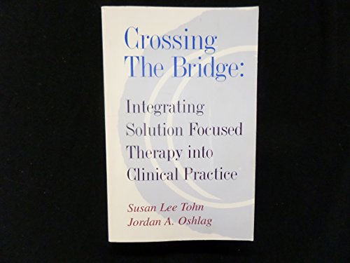 Stock image for Crossing the bridge: Integrating solution focused therapy into clinical practice for sale by Lost Books