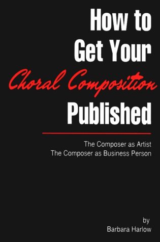 9780964807105: How to Get Your Choral Composition Published: The Composer as Artist the Composer as Business Person