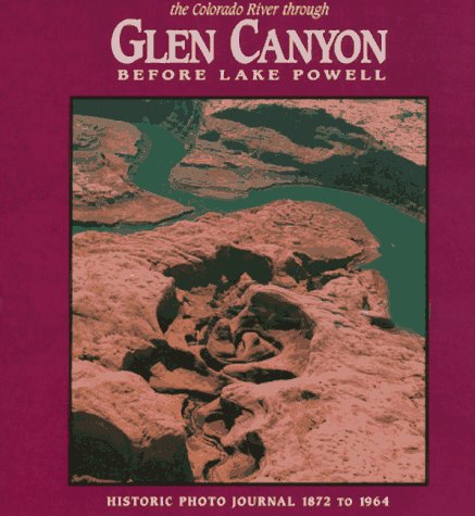 Stock image for The Colorado River Through Glen Canyon Before Lake Powell : Historic Photo Journal 1872-1964 for sale by Better World Books: West