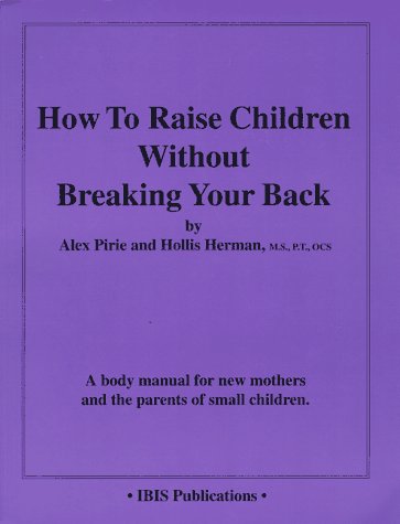 How to Raise Children Without Breaking Your Back: A Body Manual for New Mothers and the Parents o...