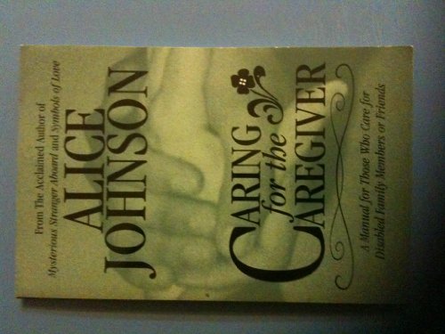 Caring for the caregiver: A manual for those who care for ill or disabled family members or friends - Johnson, Alice