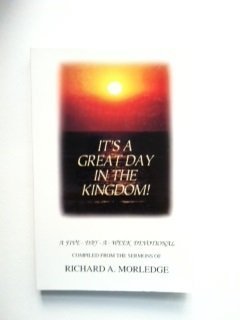 Stock image for It's a Great Day in the Kingdom! : A Five-Day-a-Week Devotional Compiled from the Sermons of Richard A. Morledge for sale by Once Upon A Time Books