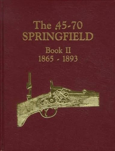 9780964830011: The .45-70 Springfield: Springfield caliber .58, .50, .45 and .30 breech loaders in the U.S. service, 1865-1893