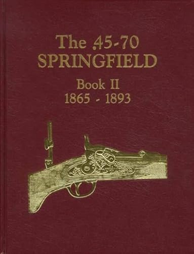 Stock image for The .45-70 Springfield: Springfield caliber .58, .50, .45 and .30 breech loaders in the U.S. service, 1865-1893 for sale by Magus Books Seattle