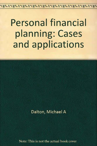 Personal financial planning: Cases and applications (9780964862685) by Dalton, Michael A