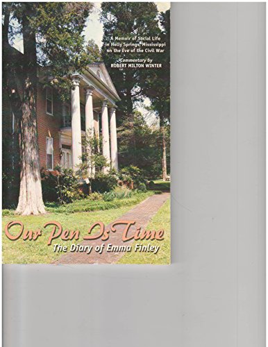 Imagen de archivo de Our Pen Is Time: The Diary of Emma Finley. A Memoir of Social Life in Holly Springs, Mississippi on the Eve of the Civil War a la venta por McAllister & Solomon Books