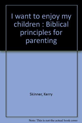 9780964874329: I want to enjoy my children : Biblical principles for parenting