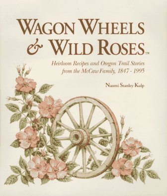 Imagen de archivo de Wagon wheels wild roses: Heirloom recipes and Oregon trail stories from the McCaw family, 1847-1995 a la venta por Goodwill Books