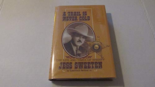 9780964881907: A Trail Is Never Cold: The Life and Times of Sheriff Jess Sweeten