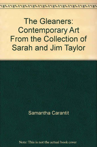 The Gleaners: Contemporary Art From the Collection of Sarah and Jim Taylor (9780964887183) by Samantha Carantit