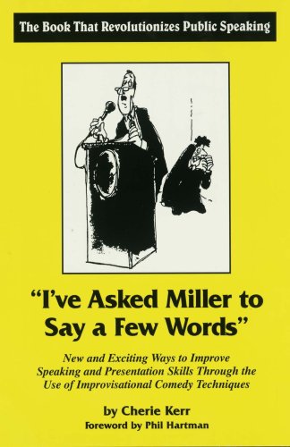 Stock image for I'Ve Asked Miller to Say a Few Words: New and Exciting Ways to Improve Speaking and Presentation Skills Through the Use of Improvisational Comedy Techniques for sale by WorldofBooks