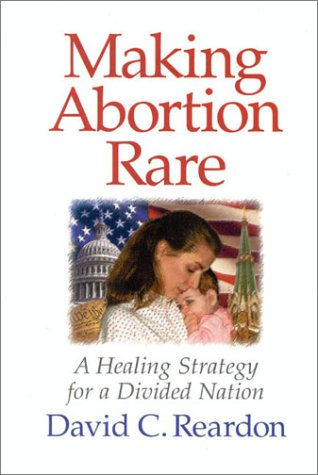 Stock image for Making Abortion Rare : A Healing Strategy for a Divided Nation for sale by Better World Books