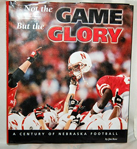 Imagen de archivo de Not the Game, but the Glory: A Century of Nebraska Football a la venta por HPB-Ruby