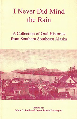 

I Never Did Mind the Rain (a Collection of Oral Histories From Southern Southeast Alaska)