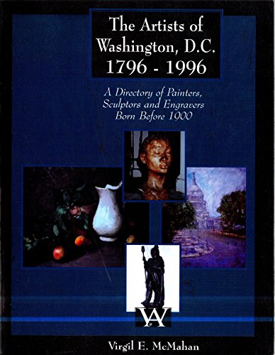 The Artists of Washington, D.C., 1796-1996: An Illustrated Directory of Painters, Sculptors and Engravers Born Before 1900, Volume I. - McMahan, Virgil E.;