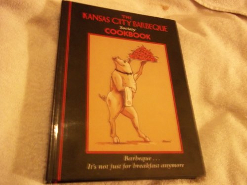 The Kansas City Barbeque Society Cookbook: Barbeque.It's Not Just for Breakfast Anymore - Kansas City Barbeque Society