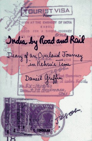 India by Road and Rail: Diary of an Overland Journey in Nehru's Time (9780964931206) by Griffin, Daniel