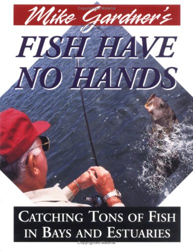 9780964933118: Mike Gardner's Fish Have No Hands: Catching Tons of Fish in Bays and Estuaries