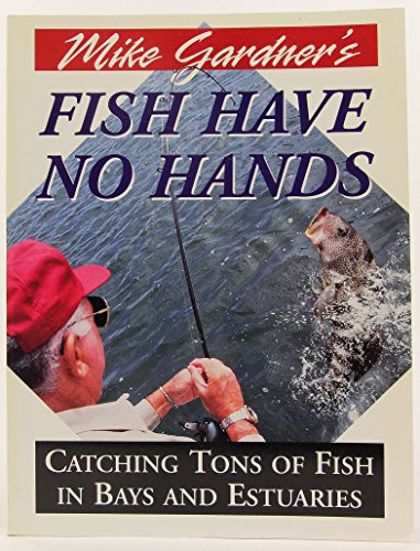 Stock image for Mike Gardner's Fish Have No Hands: Catching Tons of Fish in Bays and Estuaries for sale by SecondSale