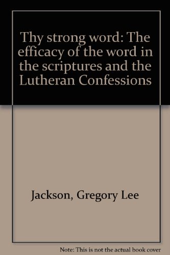 Thy Strong Word: The Efficacy of the Word in the Scriptures and the Lutheran Confessions