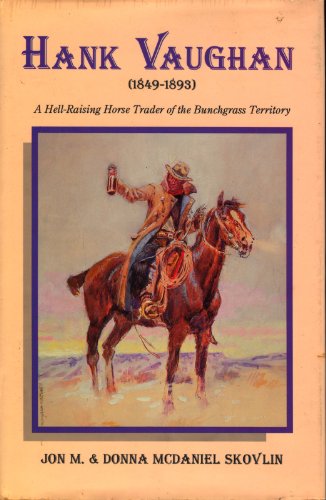 Imagen de archivo de Hank Vaughan (1849-1893). A Hell-Raising Horse Trader of the Bunchgrass Territory a la venta por Argonaut Book Shop, ABAA