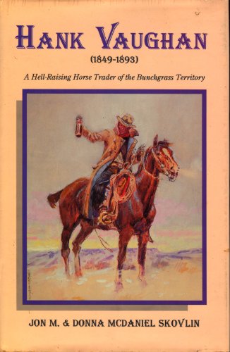 Stock image for Hank Vaughan (1849-1893): A Hell-Raising Horse Trader of the Bunchgrass Territory for sale by ReadAmericaBooks