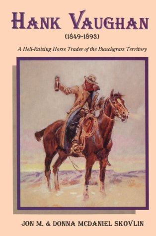 Imagen de archivo de Hank Vaughan 1849-1893: A Hell-Raising Horse Trader of the Bunchgrass Territory a la venta por Earthlight Books