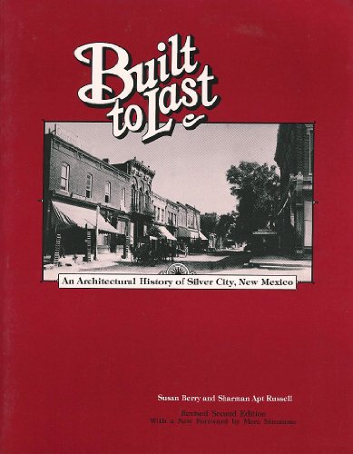 Built to Last: An Architectural History of Silver City, New Mexico (9780964946903) by Susan Berry