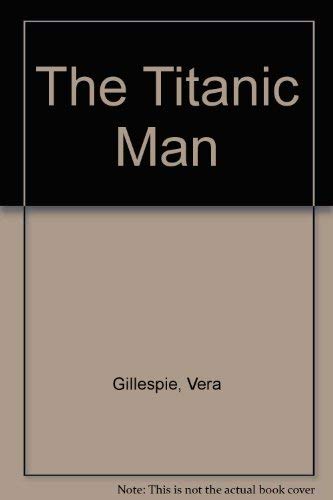 The "Titanic Man" (9780964947412) by Gillespie, Vera; Gillespie, John; Gillespie, Vera R.