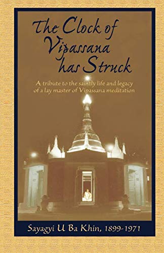 Beispielbild fr The Clock of Vipassana Has Struck: A Tribute to The Saintly Life and Legacy of a Lay Master of Vipassana Meditation (The Teachings and Writings of Sayagyi U Ba Khin) zum Verkauf von Books From California