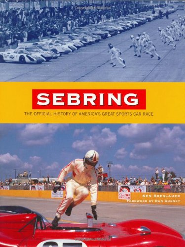 Sebring The Official History of America's Great Sports Car Race - Ken Breslauer