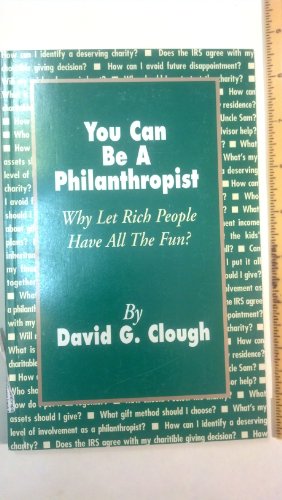 Beispielbild fr You can be a philanthropist: Why let rich people have all the fun? Clough, David G zum Verkauf von Turtlerun Mercantile