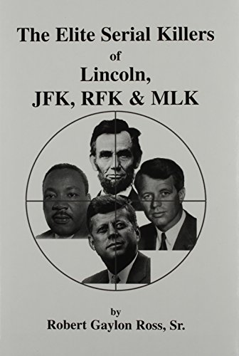 Stock image for The Elite Serial Killers of Lincoln, JFK, RFK & MLK for sale by Half Price Books Inc.