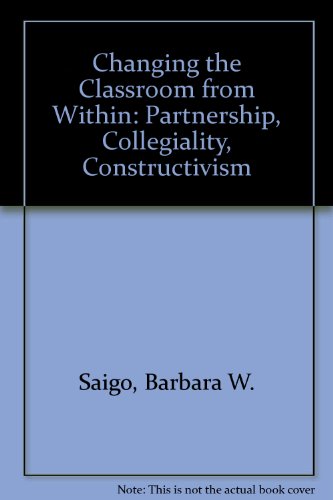 Stock image for Changing the Classroom from Within : Partnership, Collegiality, Constructivism for sale by Better World Books