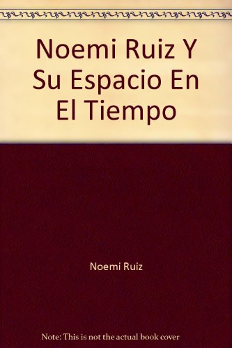Imagen de archivo de NOEMI RUIZ Y SU ESPACIO EN EL TIEMPO a la venta por Howard Karno Books, Inc.
