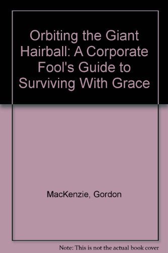 9780965024907: Orbiting the Giant Hairball: A Corporate Fool's Guide to Surviving With Grace
