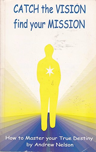 Stock image for Catch the Vision,Find Your Mission: How to Master Your True Destiny for sale by The London Bookworm