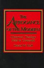 9780965036740: The Arrogance of the Modern: Historical Theology Held in Contempt