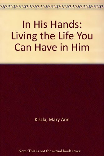 Beispielbild fr In His Hands: Living the Life You Can Have in Him zum Verkauf von Books From California