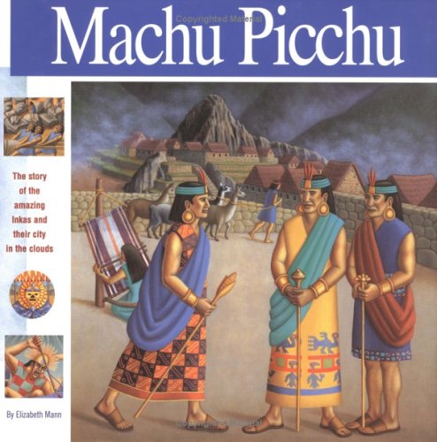 Macchu Picchu: The Story of the Amazing Inkas and Their City in the Clouds (Wonders of the World Book) (9780965049399) by Mann, Elizabeth